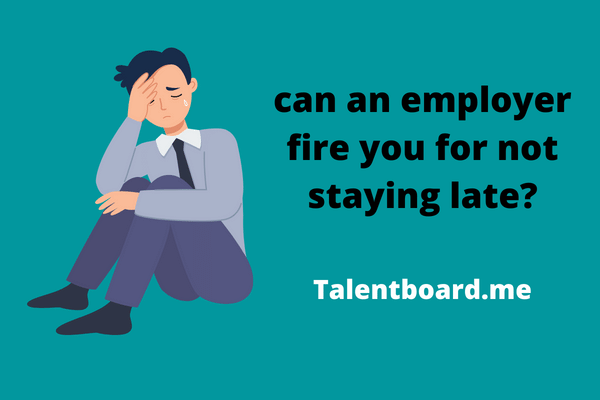Can an Employer Fire you for Not Staying Late?